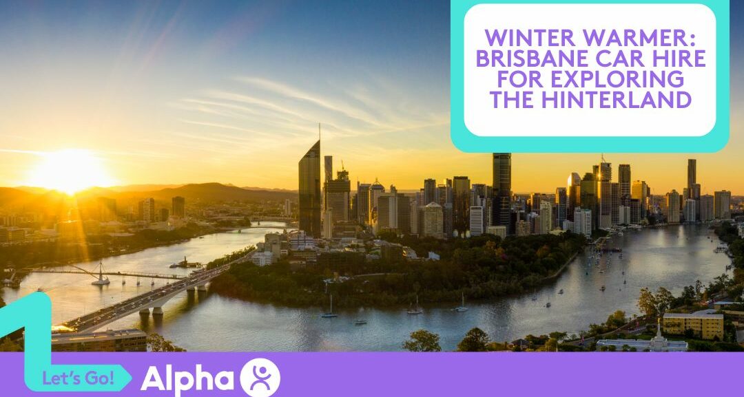 Winter Warmer Brisbane Car Hire for Exploring the Hinterland - Blog