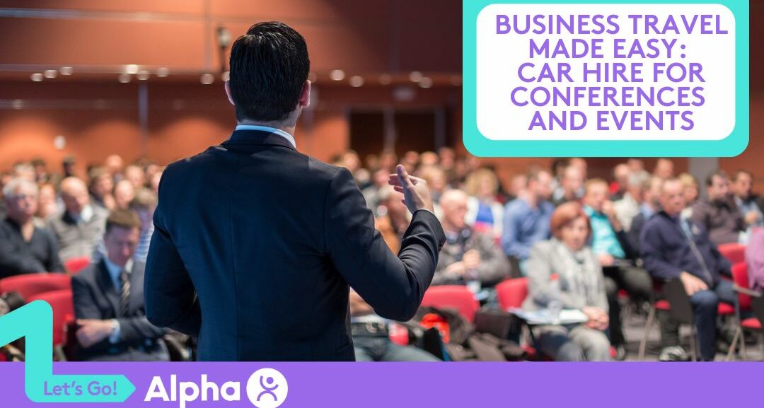 Business Travel Made Easy Car Hire for Conferences and Events - blog