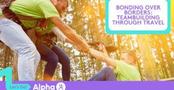 Bonding Over Borders Teambuilding Through Travel - Blog